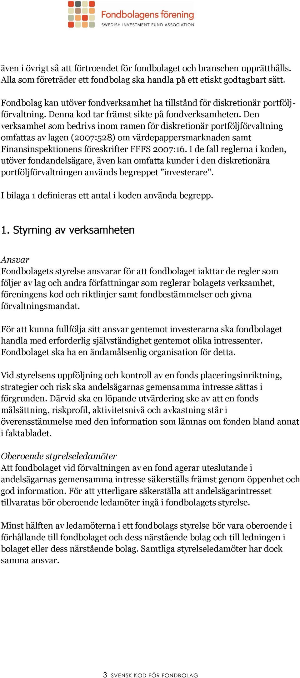 Den verksamhet som bedrivs inom ramen för diskretionär portföljförvaltning omfattas av lagen (2007:528) om värdepappersmarknaden samt Finansinspektionens föreskrifter FFFS 2007:16.