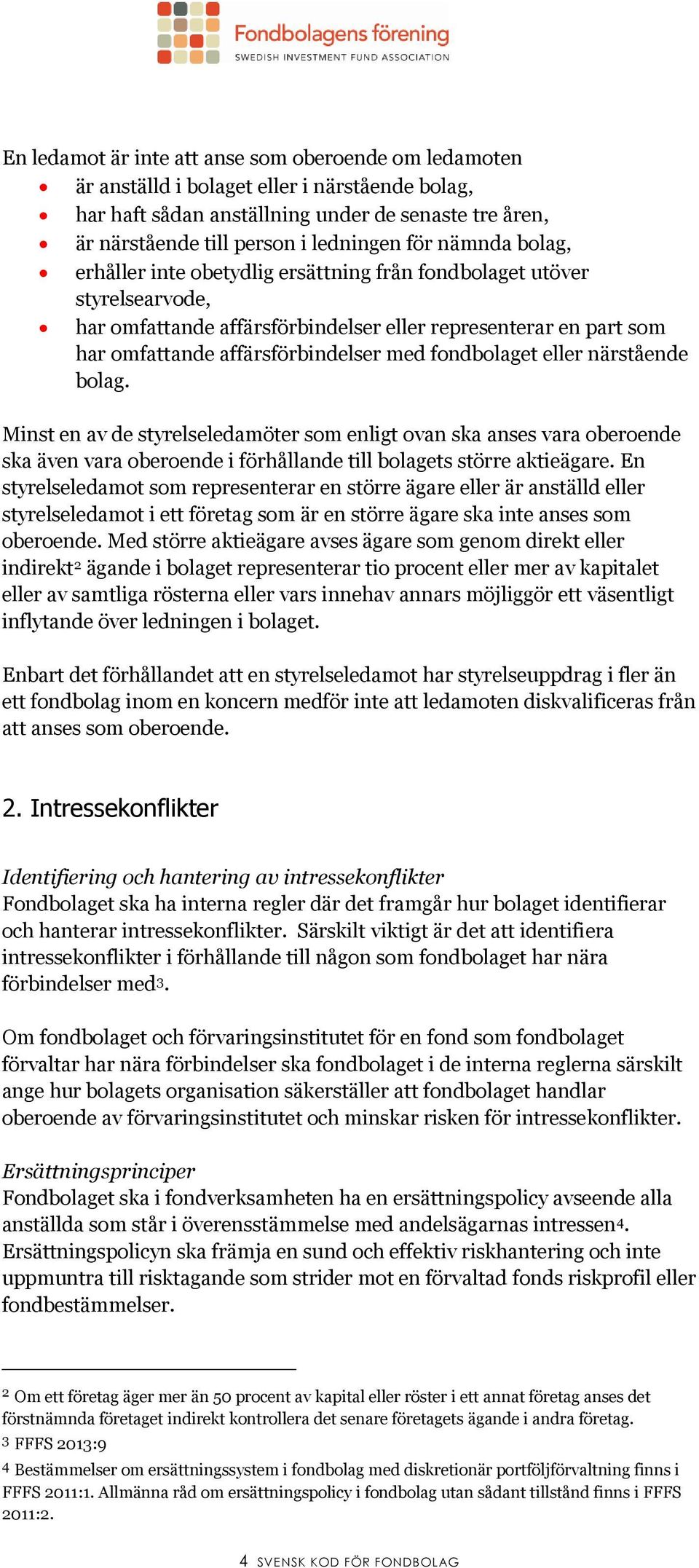fondbolaget eller närstående bolag. Minst en av de styrelseledamöter som enligt ovan ska anses vara oberoende ska även vara oberoende i förhållande till bolagets större aktieägare.