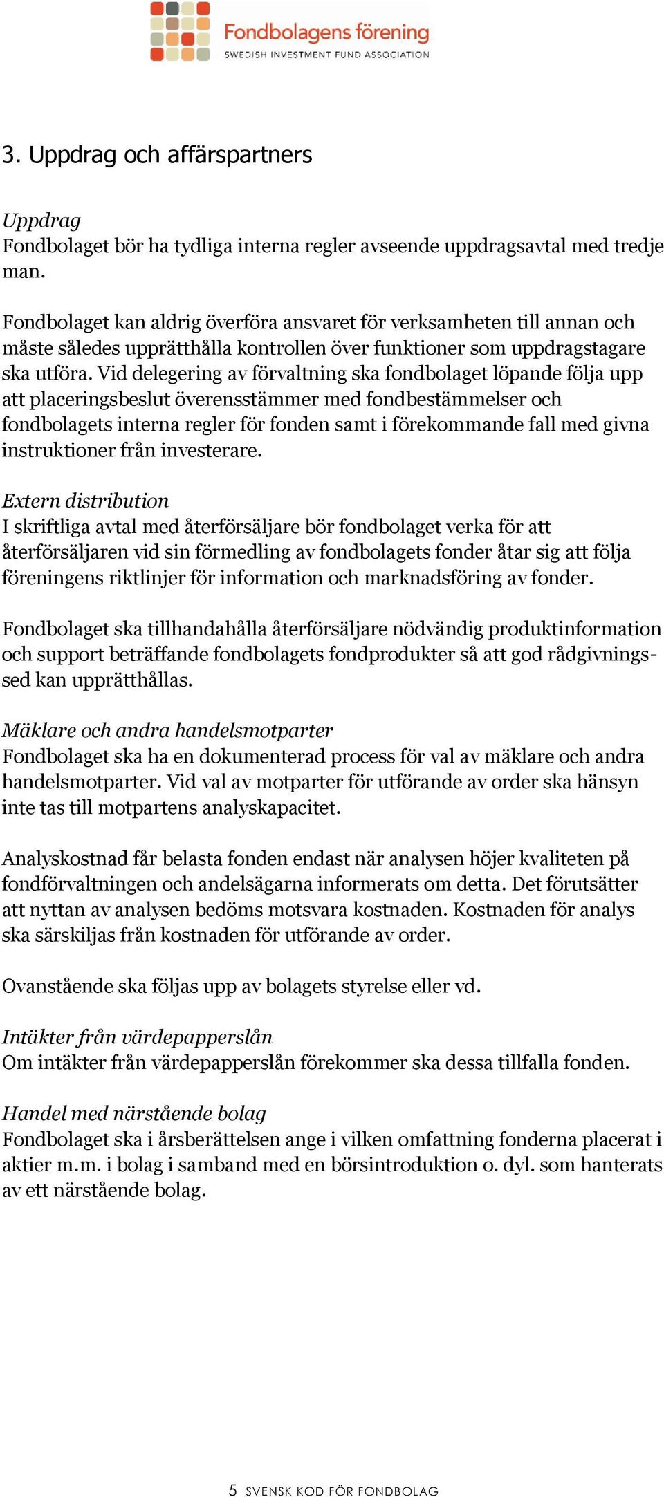Vid delegering av förvaltning ska fondbolaget löpande följa upp att placeringsbeslut överensstämmer med fondbestämmelser och fondbolagets interna regler för fonden samt i förekommande fall med givna