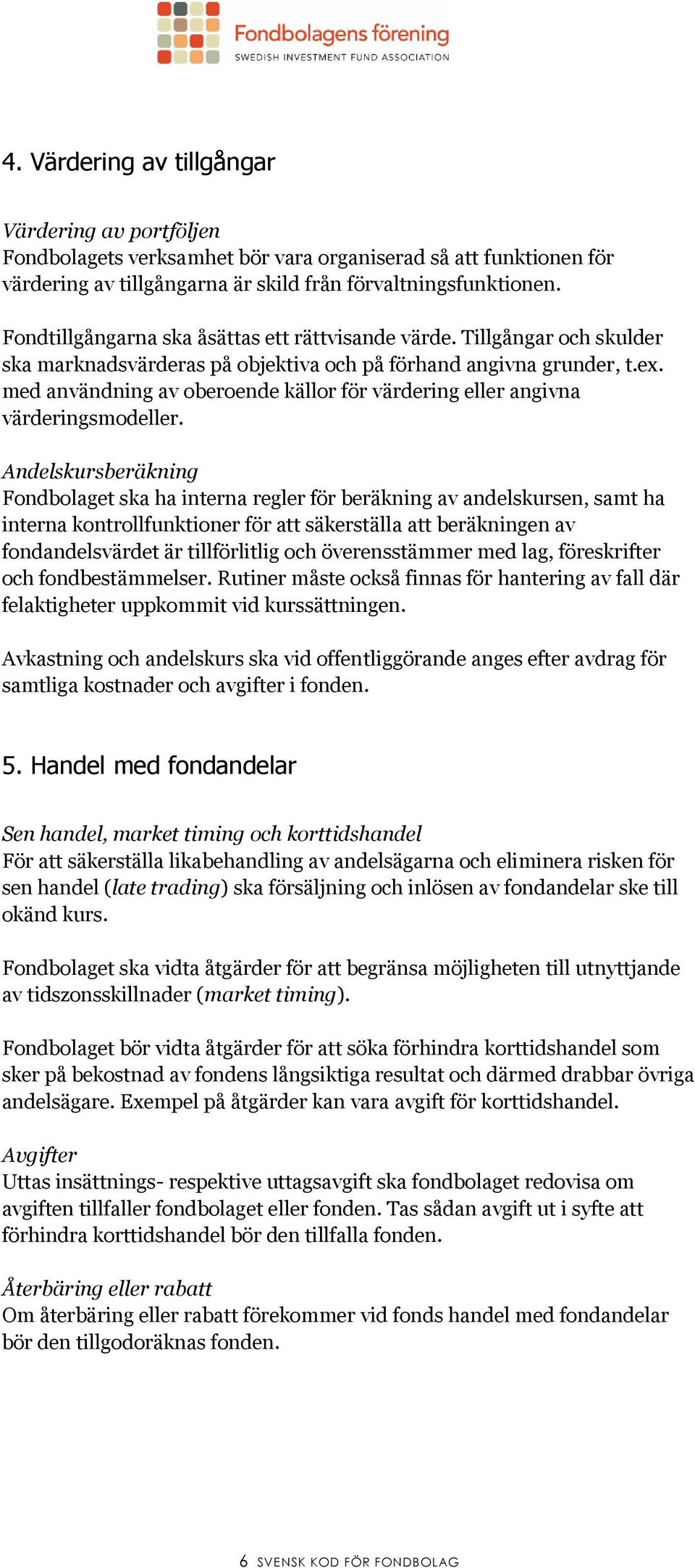 med användning av oberoende källor för värdering eller angivna värderingsmodeller.