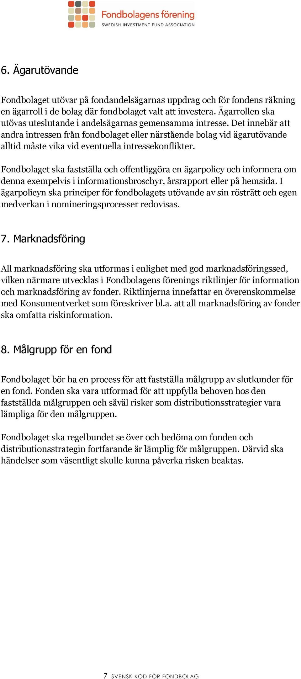 Det innebär att andra intressen från fondbolaget eller närstående bolag vid ägarutövande alltid måste vika vid eventuella intressekonflikter.