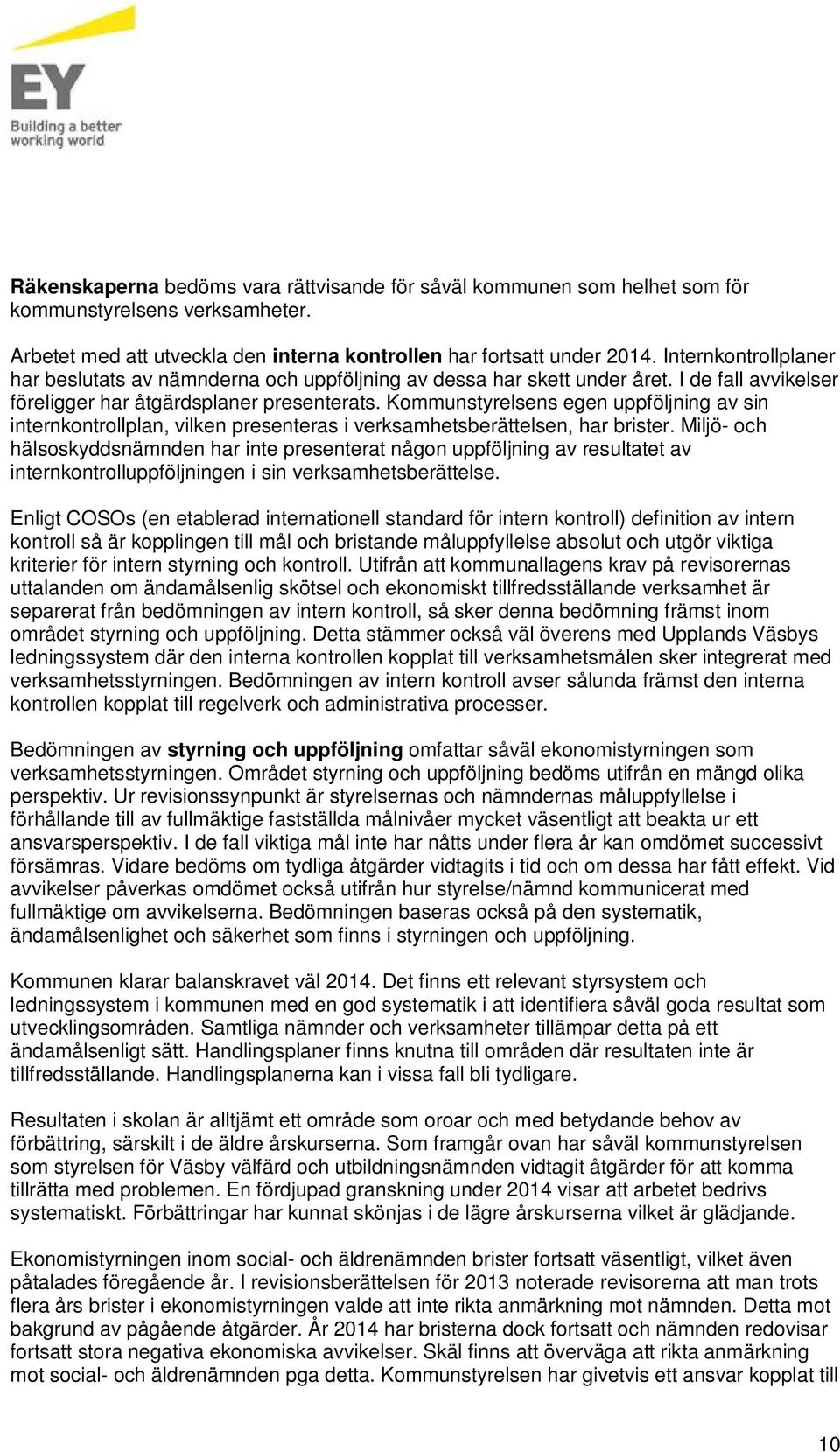 Kommunstyrelsens egen uppföljning av sin internkontrollplan, vilken presenteras i verksamhetsberättelsen, har brister.
