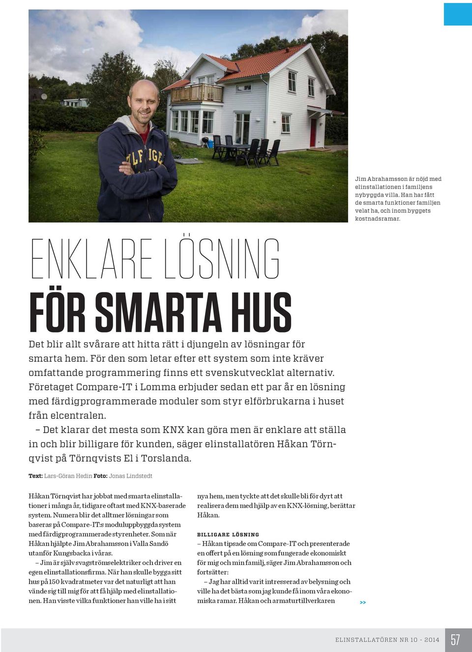 För den som letar efter ett system som inte kräver omfattande programmering finns ett svenskutvecklat alternativ.