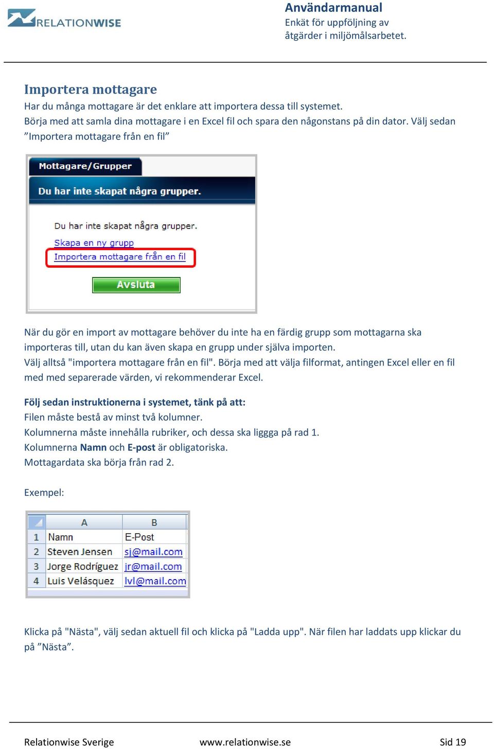 importen. Välj alltså "importera mottagare från en fil". Börja med att välja filformat, antingen Excel eller en fil med med separerade värden, vi rekommenderar Excel.