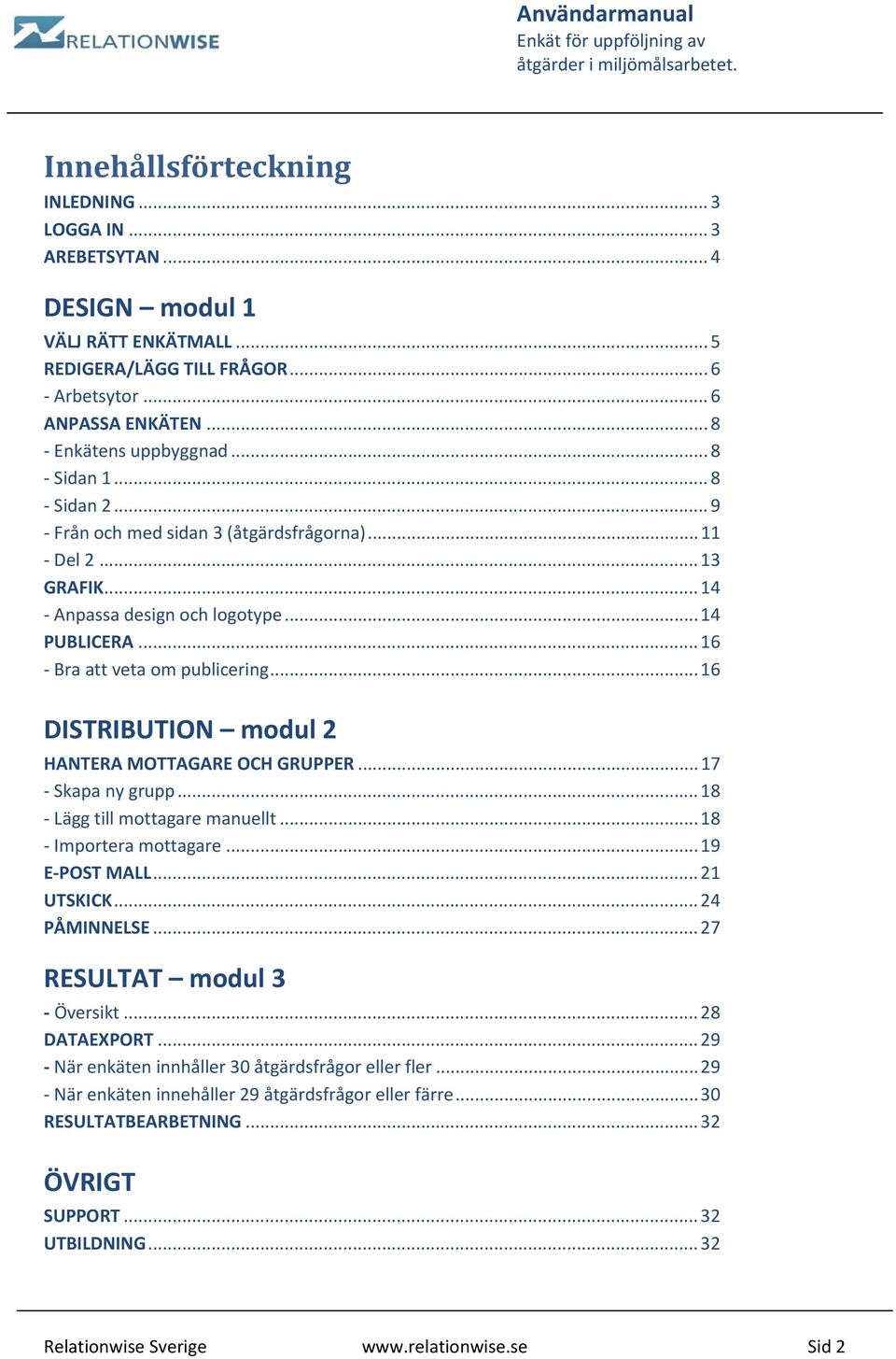 .. 16 DISTRIBUTION modul 2 HANTERA MOTTAGARE OCH GRUPPER... 17 Skapa ny grupp... 18 Lägg till mottagare manuellt... 18 Importera mottagare... 19 E POST MALL... 21 UTSKICK... 24 PÅMINNELSE.