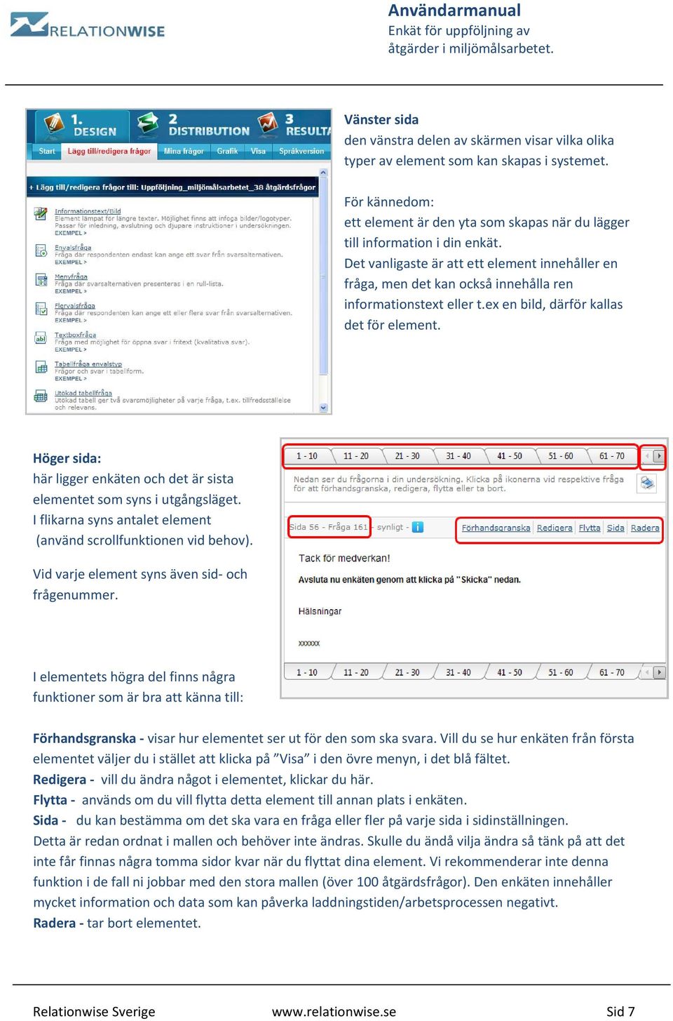 Höger sida: här ligger enkäten och det är sista elementet som syns i utgångsläget. I flikarna syns antalet element (använd scrollfunktionen vid behov). Vid varje element syns även sid och frågenummer.