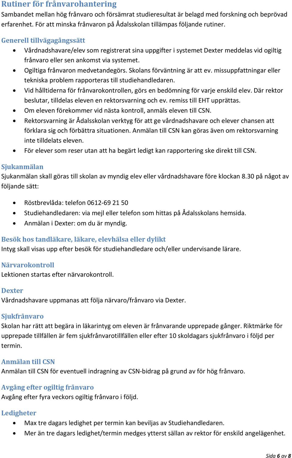 Generell tillvägagångssätt Vårdnadshavare/elev som registrerat sina uppgifter i systemet Dexter meddelas vid ogiltig frånvaro eller sen ankomst via systemet. Ogiltiga frånvaron medvetandegörs.