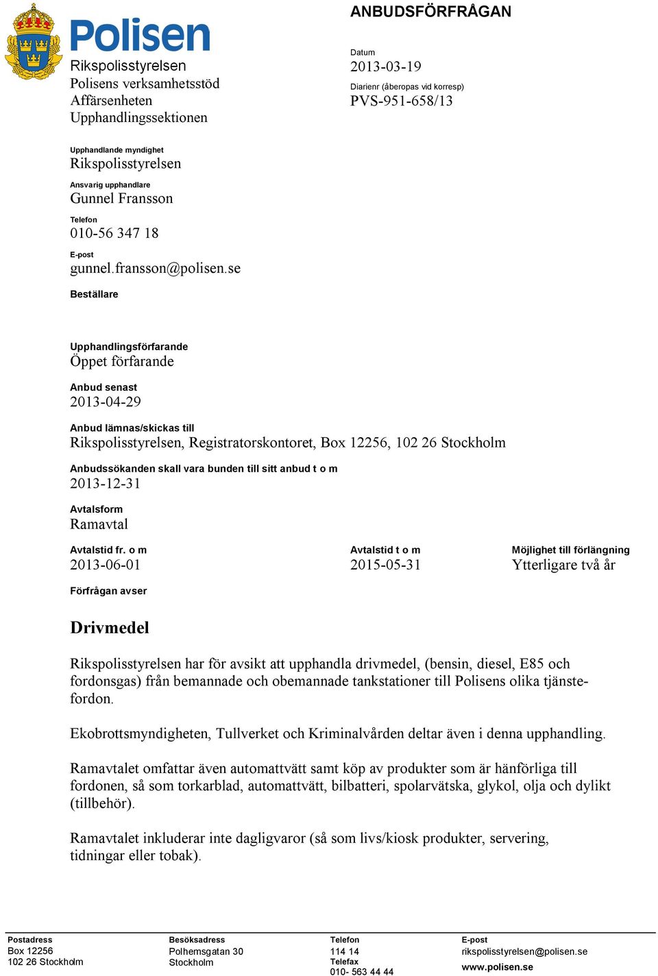 se Beställare Upphandlingsförfarande Öppet förfarande Anbud senast 2013-04-29 Anbud lämnas/skickas till Rikspolisstyrelsen, Registratorskontoret, Box 12256, 102 26 Stockholm Anbudssökanden skall vara