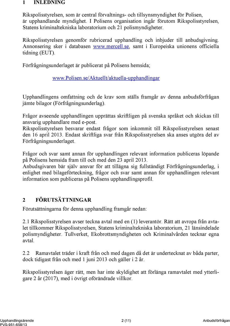 Rikspolisstyrelsen genomför rubricerad upphandling och inbjuder till anbudsgivning. Annonsering sker i databasen www.mercell.se, samt i Europeiska unionens officiella tidning (EUT).