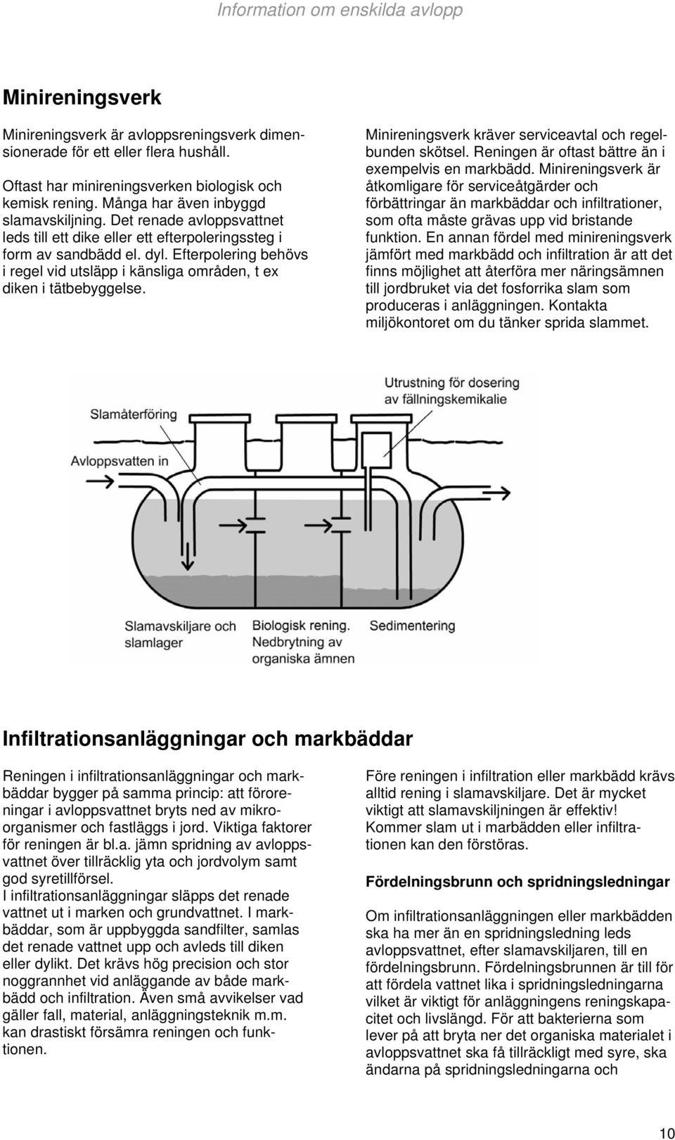 Minireningsverk kräver serviceavtal och regelbunden skötsel. Reningen är oftast bättre än i exempelvis en markbädd.