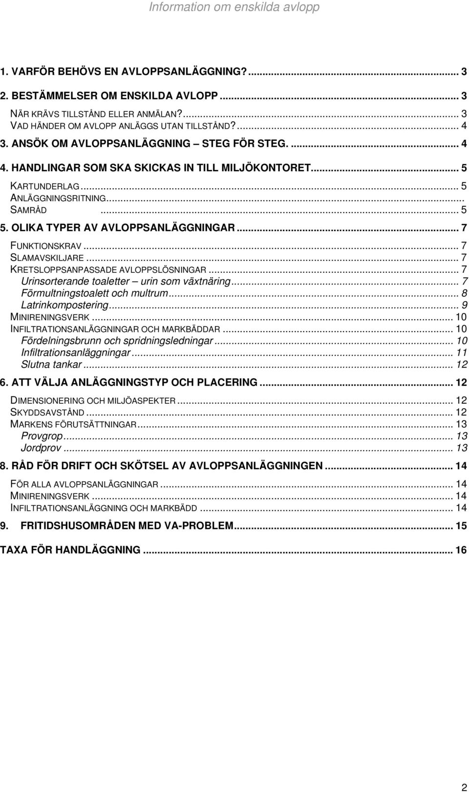 .. 7 FUNKTIONSKRAV... 7 SLAMAVSKILJARE... 7 KRETSLOPPSANPASSADE AVLOPPSLÖSNINGAR... 7 Urinsorterande toaletter urin som växtnäring... 7 Förmultningstoalett och multrum... 8 Latrinkompostering.