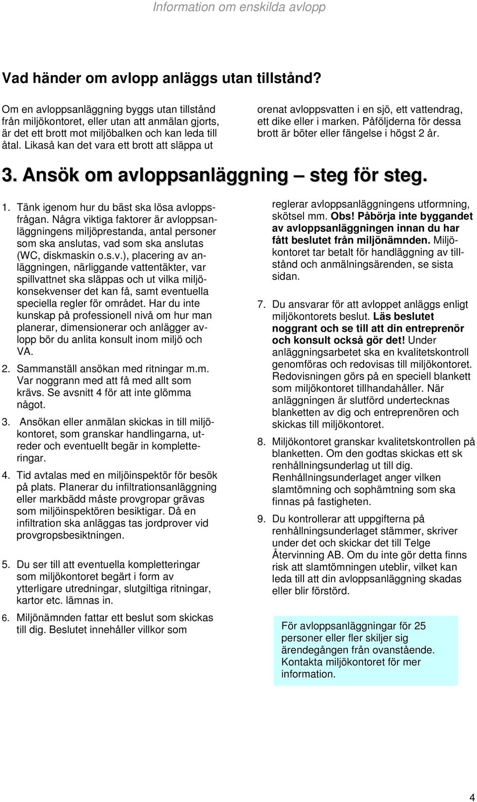 Ansök om avloppsanläggning steg för steg. 1. Tänk igenom hur du bäst ska lösa avloppsfrågan.