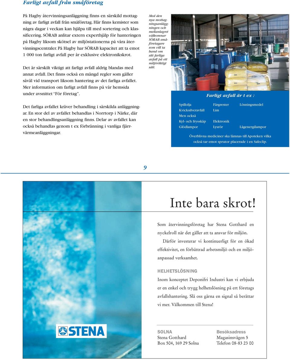 SÖRAB anlitar extern experthjälp för hanteringen på Hagby liksom skötsel av miljöstationerna på våra återvinningscentraler.
