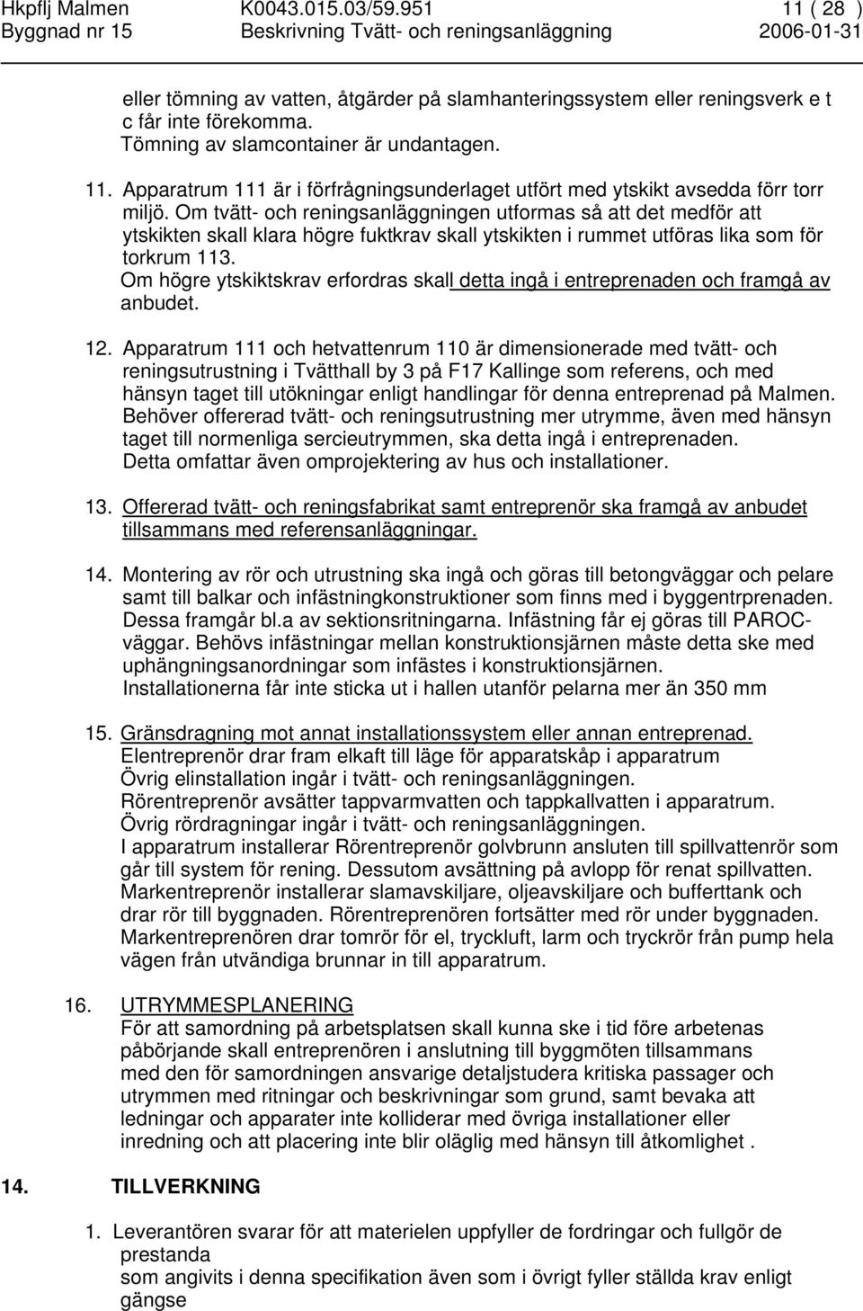 Om högre ytskiktskrav erfordras skall detta ingå i entreprenaden och framgå av anbudet. 12.
