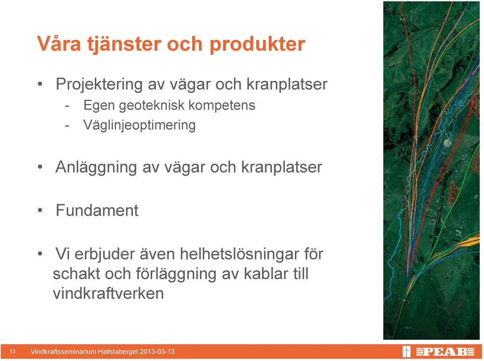 Anläggning av vägar och kranplatser Fundament Vi erbjuder även