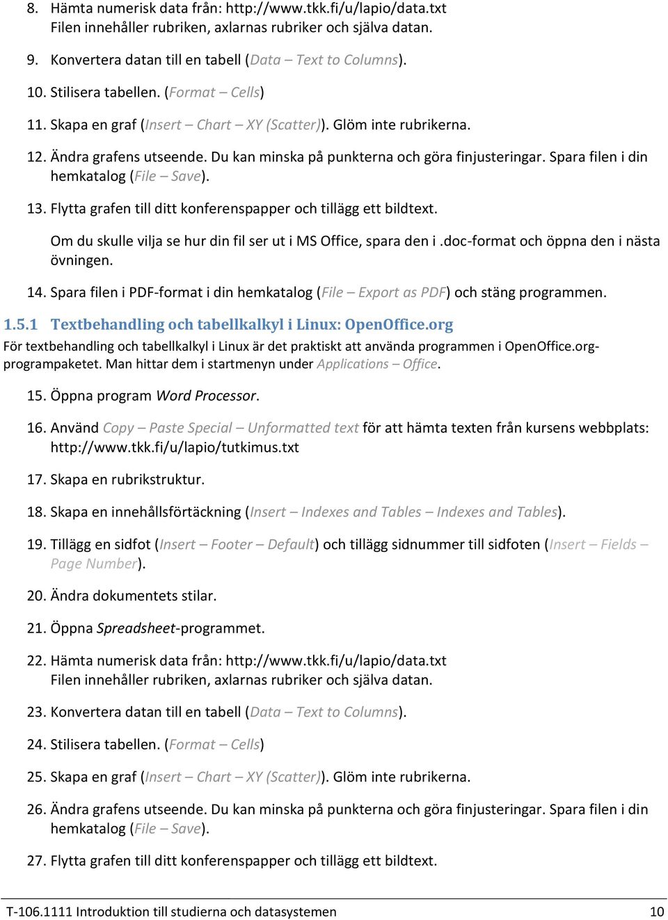 Spara filen i din hemkatalog (File Save). 1 Flytta grafen till ditt konferenspapper och tillägg ett bildtext. Om du skulle vilja se hur din fil ser ut i MS Office, spara den i.