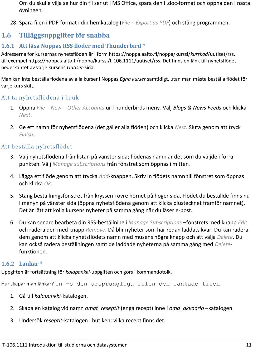 fi/noppa/kurssi/kurskod/uutiset/rss, till exempel https://noppa.aalto.fi/noppa/kurssi/t-106.1111/uutiset/rss. Det finns en länk till nyhetsflödet i nederkantet av varje kursens Uutiset-sida.