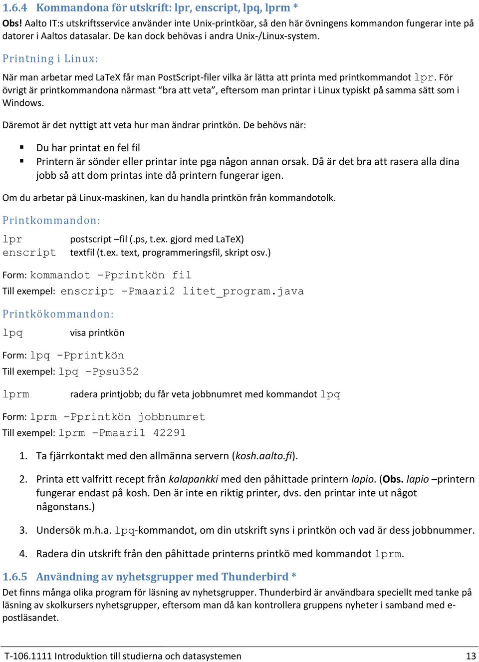För övrigt är printkommandona närmast bra att veta, eftersom man printar i Linux typiskt på samma sätt som i Windows. Däremot är det nyttigt att veta hur man ändrar printkön.