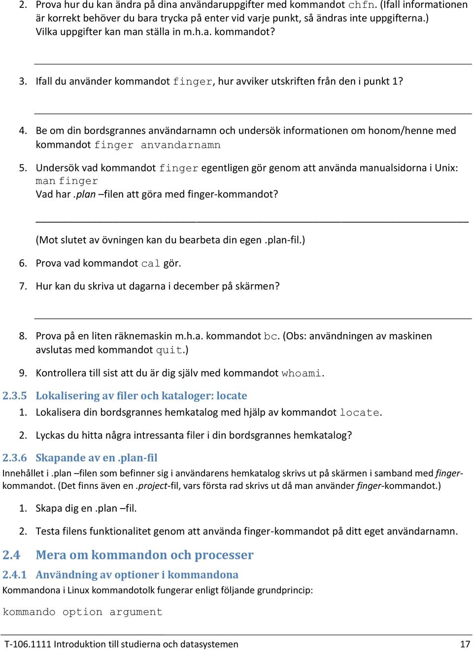 Be om din bordsgrannes användarnamn och undersök informationen om honom/henne med kommandot finger anvandarnamn Undersök vad kommandot finger egentligen gör genom att använda manualsidorna i Unix: