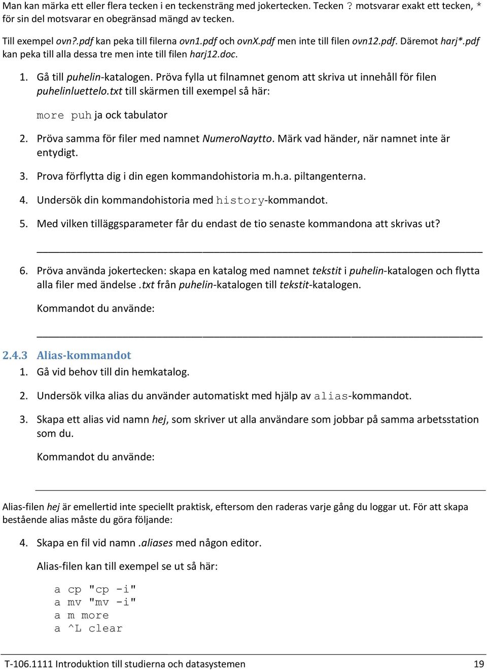 Pröva fylla ut filnamnet genom att skriva ut innehåll för filen puhelinluettelo.txt till skärmen till exempel så här: more puh ja ock tabulator Pröva samma för filer med namnet NumeroNaytto.