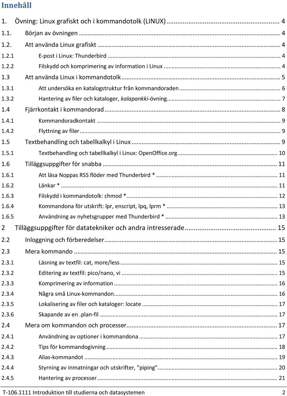 .. 6 2 Hantering av filer och kataloger, kalapankki-övning... 7 4 Fjärrkontakt i kommandorad... 8 1 Kommandoradkontakt... 9 2 Flyttning av filer... 9 5 
