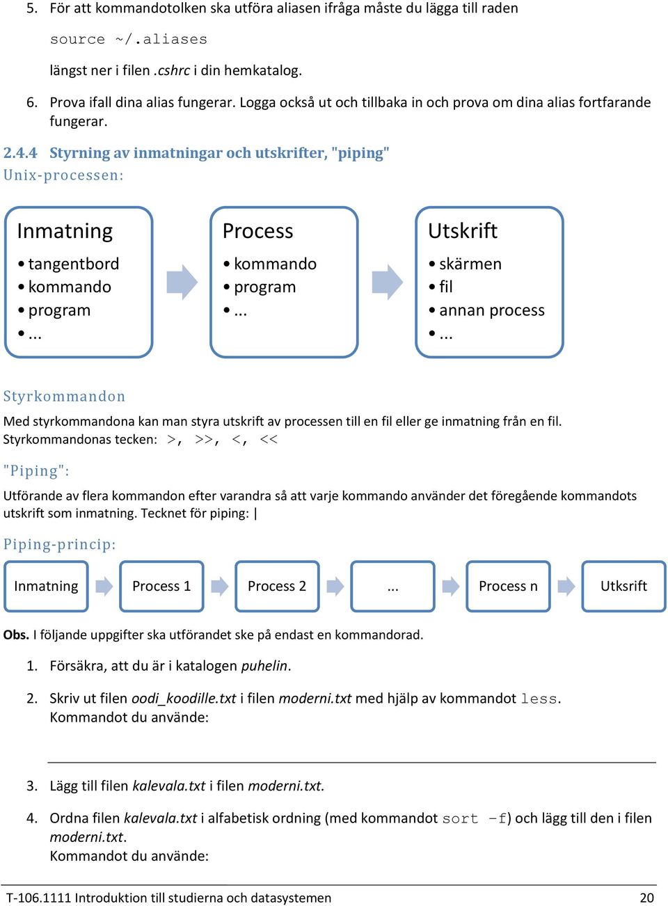 .. Process kommando program... Utskrift skärmen fil annan process... Styrkommandon Med styrkommandona kan man styra utskrift av processen till en fil eller ge inmatning från en fil.