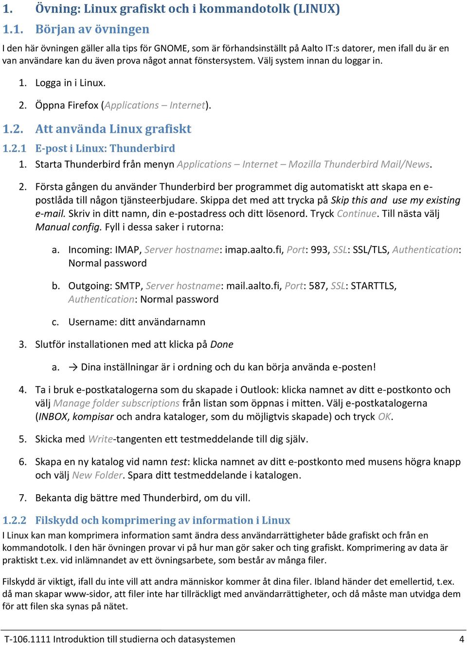 Att använda Linux grafiskt 1 E-post i Linux: Thunderbird Starta Thunderbird från menyn Applications Internet Mozilla Thunderbird Mail/News.