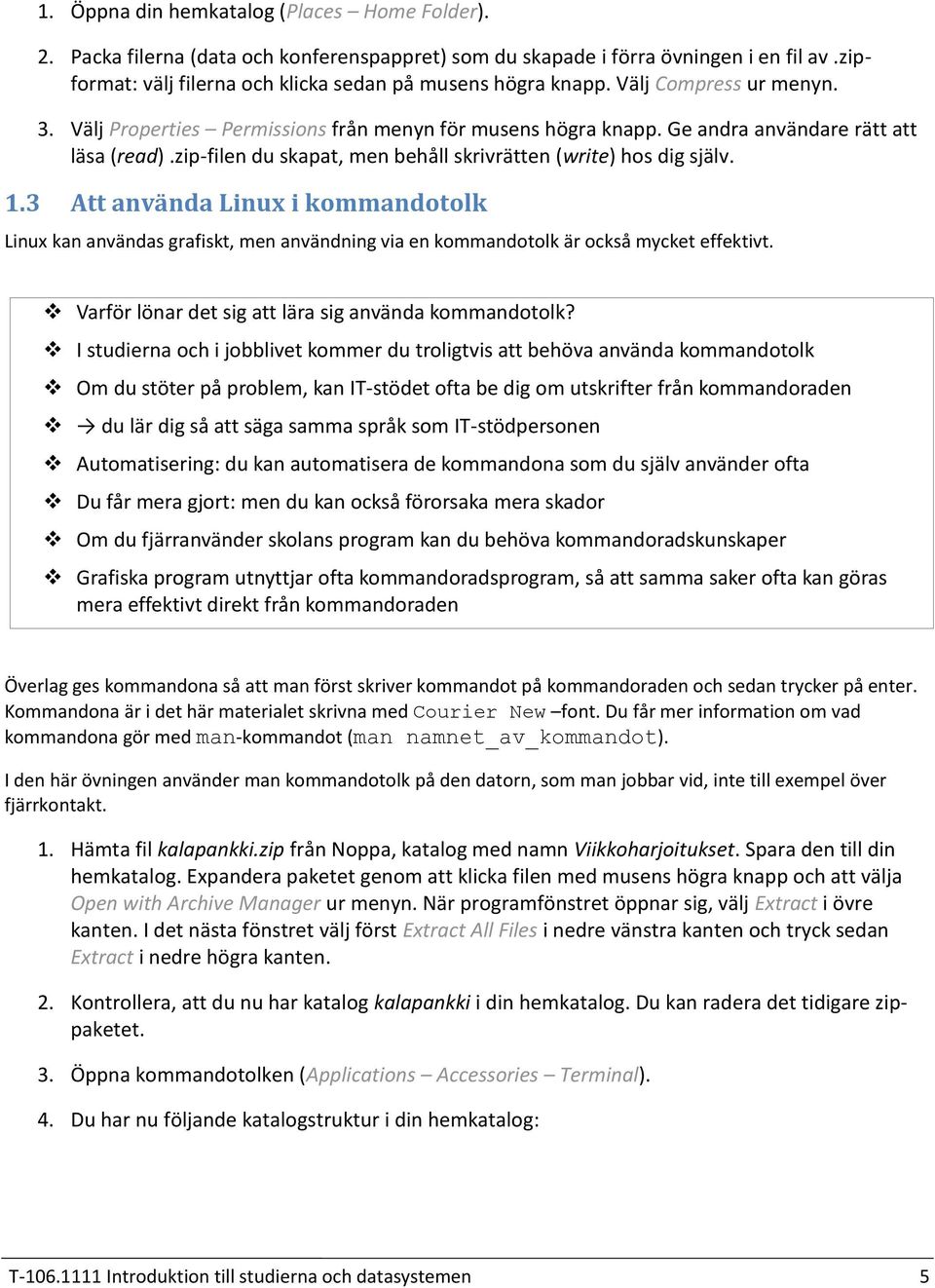 3 Att använda Linux i kommandotolk Linux kan användas grafiskt, men användning via en kommandotolk är också mycket effektivt. Varför lönar det sig att lära sig använda kommandotolk?