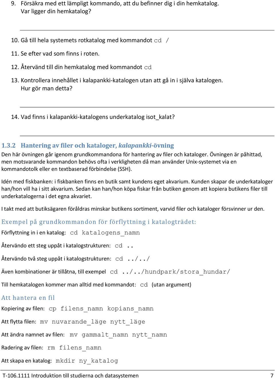 1 Vad finns i kalapankki-katalogens underkatalog isot_kalat? 2 Hantering av filer och kataloger, kalapankki-övning Den här övningen går igenom grundkommandona för hantering av filer och kataloger.