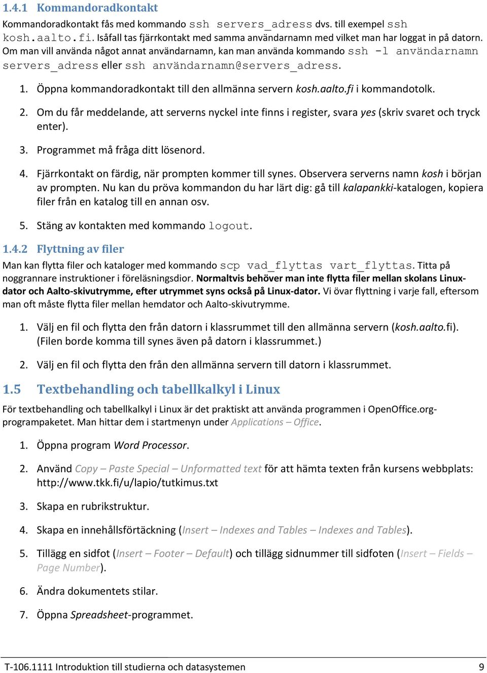 Öppna kommandoradkontakt till den allmänna servern kosh.aalto.fi i kommandotolk. Om du får meddelande, att serverns nyckel inte finns i register, svara yes (skriv svaret och tryck enter).