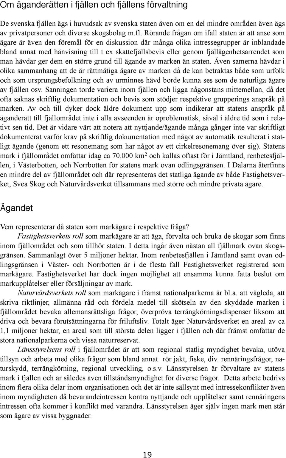 genom fjällägenhetsarrendet som man hävdar ger dem en större grund till ägande av marken än staten.