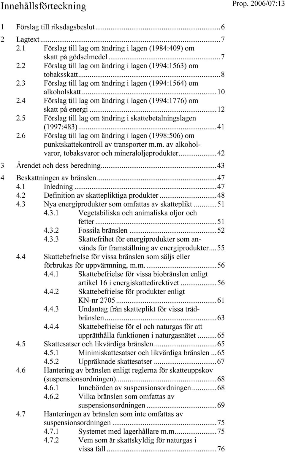 5 Förslag till lag om ändring i skattebetalningslagen (1997:48)...41 2.6 Förslag till lag om ändring i lagen (1998:506) om punktskattekontroll av transporter m.m. av alkoholvaror, tobaksvaror och mineraloljeprodukter.