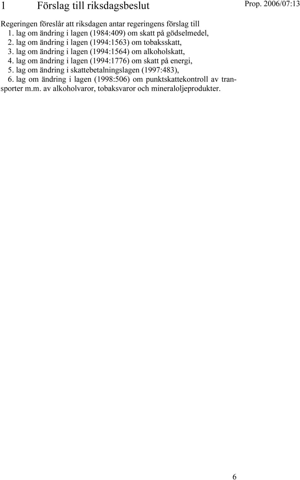 lag om ändring i lagen (1994:1564) om alkoholskatt, 4. lag om ändring i lagen (1994:1776) om skatt på energi, 5.