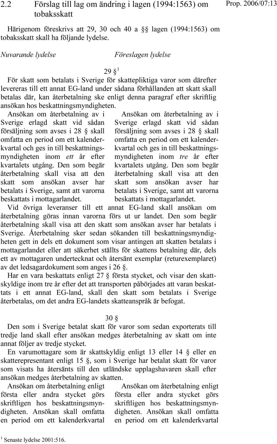 där, kan återbetalning ske enligt denna paragraf efter skriftlig ansökan hos beskattningsmyndigheten.