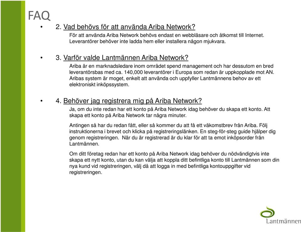 140,000 leverantörer i Europa som redan är uppkopplade mot AN. Aribas system är moget, enkelt att använda och uppfyller Lantmännens behov av ett elektroniskt inköpssystem. 4.