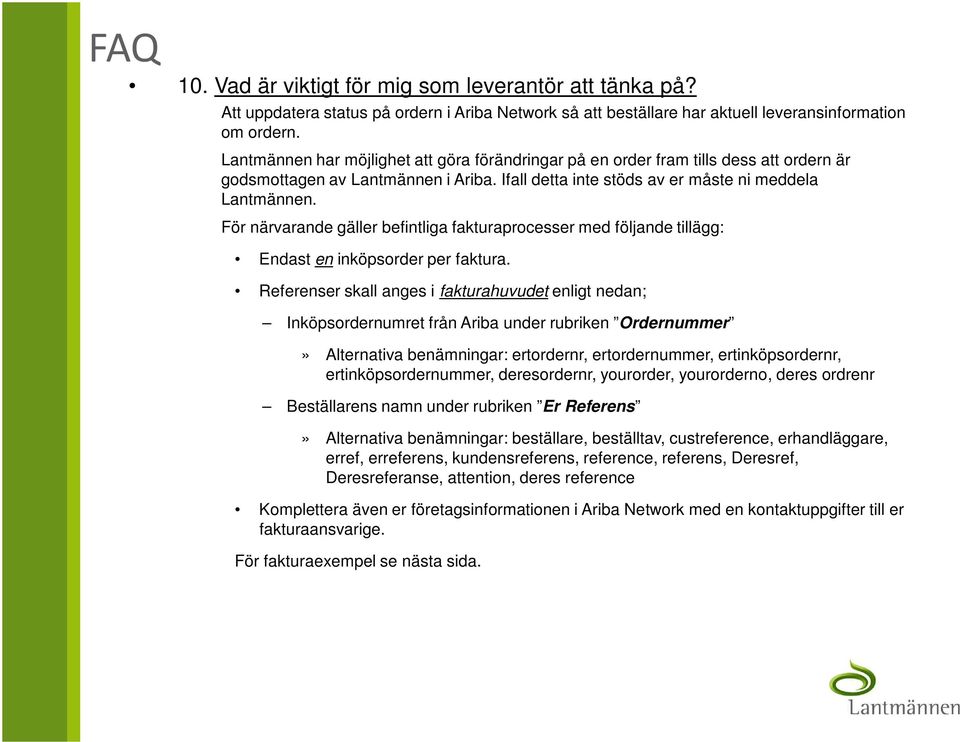 För närvarande gäller befintliga fakturaprocesser med följande tillägg: Endast en inköpsorder per faktura.