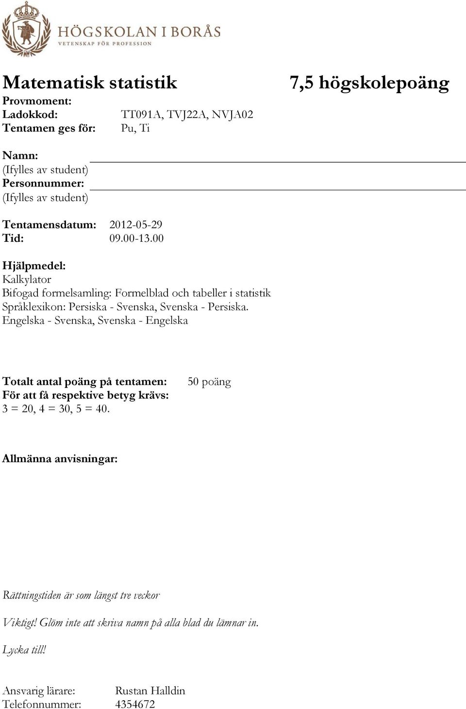 00 Hjälpmedel: Kalkylator Bifogad formelsamling: Formelblad och tabeller i statistik Språklexikon: Persiska - Svenska, Svenska - Persiska.