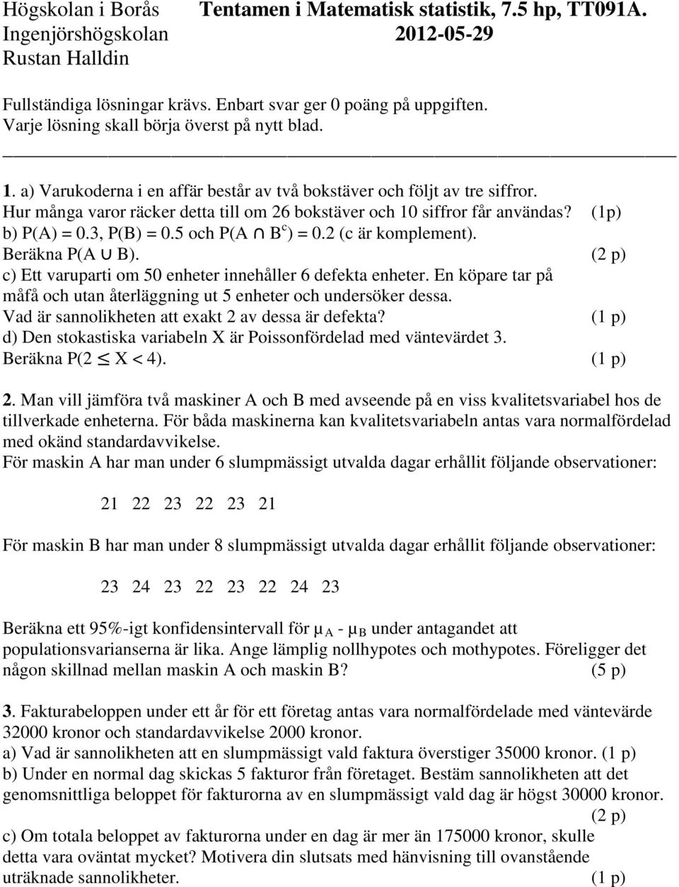 Hur många varor räcker detta till om 26 bokstäver och 10 siffror får användas? (1p) b) P(A) = 0.3, P(B) = 0.5 och P(A B c ) = 0.2 (c är komplement). Beräkna P(A B).