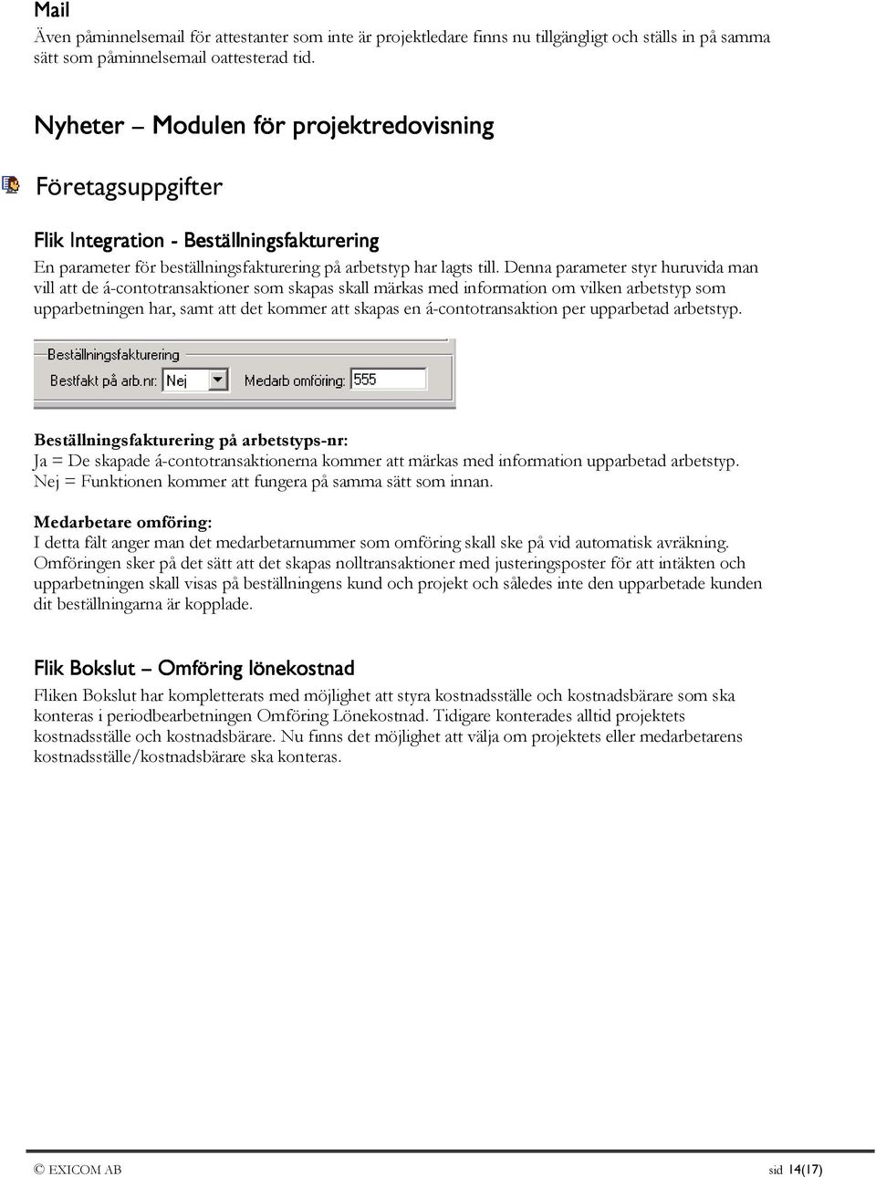 Denna parameter styr huruvida man vill att de á-contotransaktioner som skapas skall märkas med information om vilken arbetstyp som upparbetningen har, samt att det kommer att skapas en
