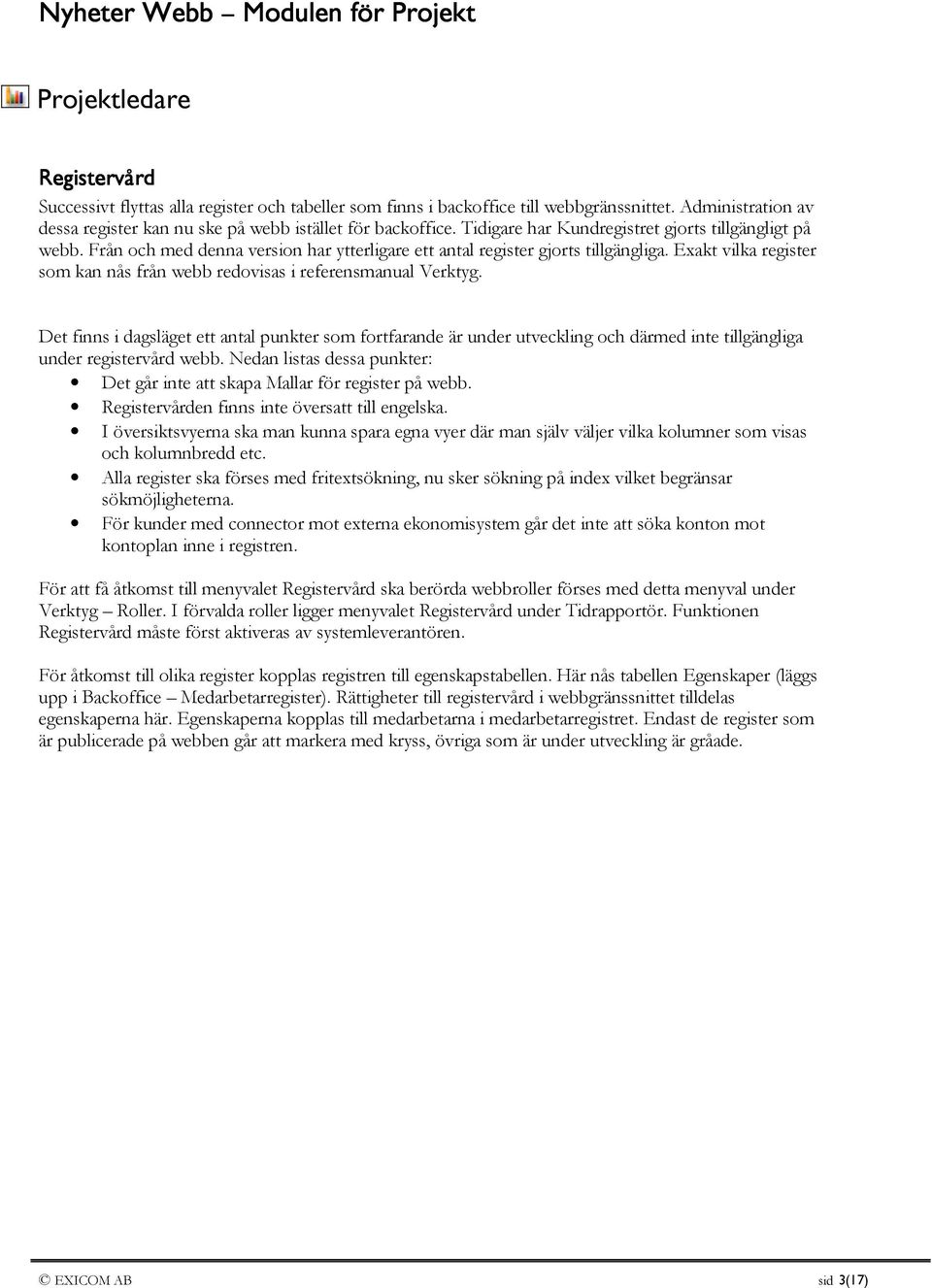 Från och med denna version har ytterligare ett antal register gjorts tillgängliga. Exakt vilka register som kan nås från webb redovisas i referensmanual Verktyg.