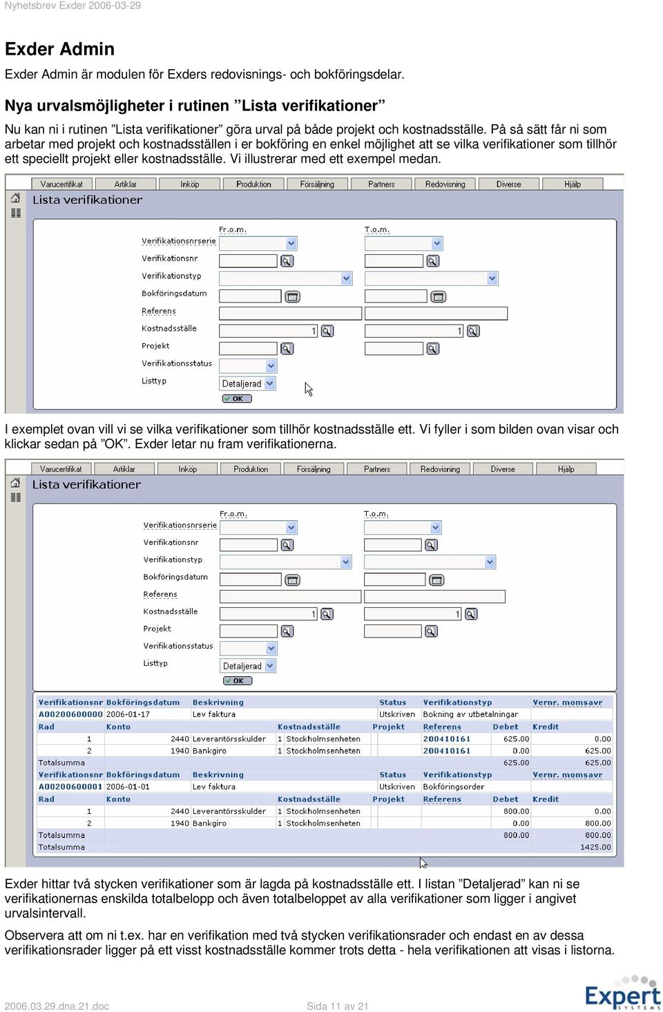 På så sätt får ni som arbetar med projekt och kostnadsställen i er bokföring en enkel möjlighet att se vilka verifikationer som tillhör ett speciellt projekt eller kostnadsställe.