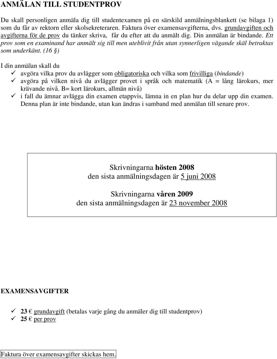 Ett prov som en examinand har anmält sig till men uteblivit från utan synnerligen vägande skäl betraktas som underkänt.