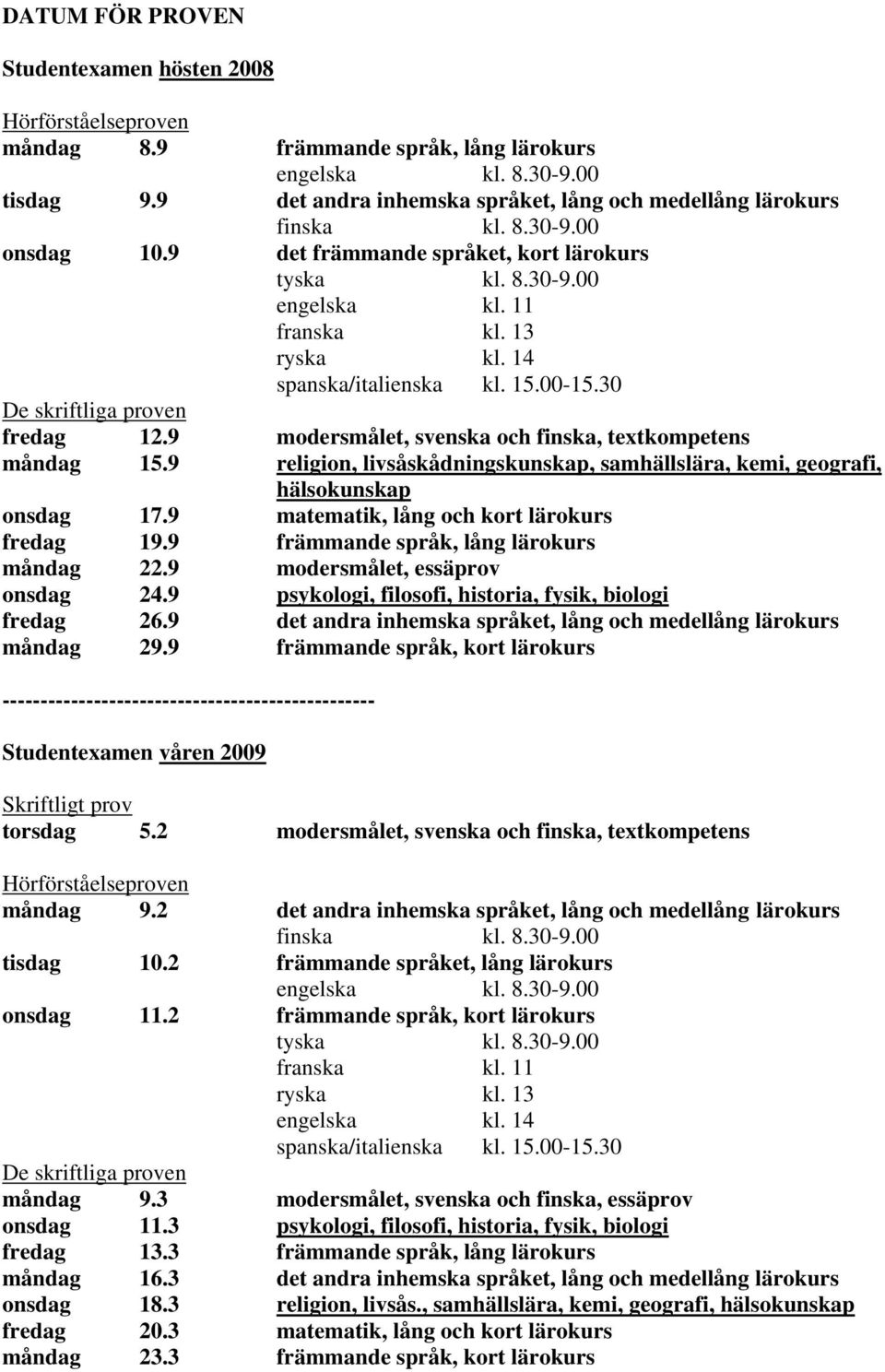 14 spanska/italienska kl. 15.00-15.30 De skriftliga proven fredag 12.9 modersmålet, svenska och finska, textkompetens måndag 15.