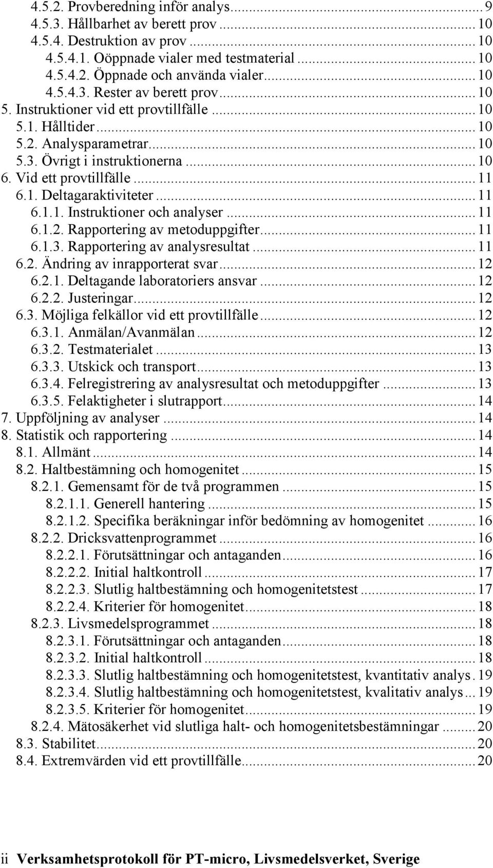 .. 11 6.1. Deltagaraktiviteter... 11 6.1.1. Instruktioner och analyser... 11 6.1.2. Rapportering av metoduppgifter... 11 6.1.3. Rapportering av analysresultat... 11 6.2. Ändring av inrapporterat svar.