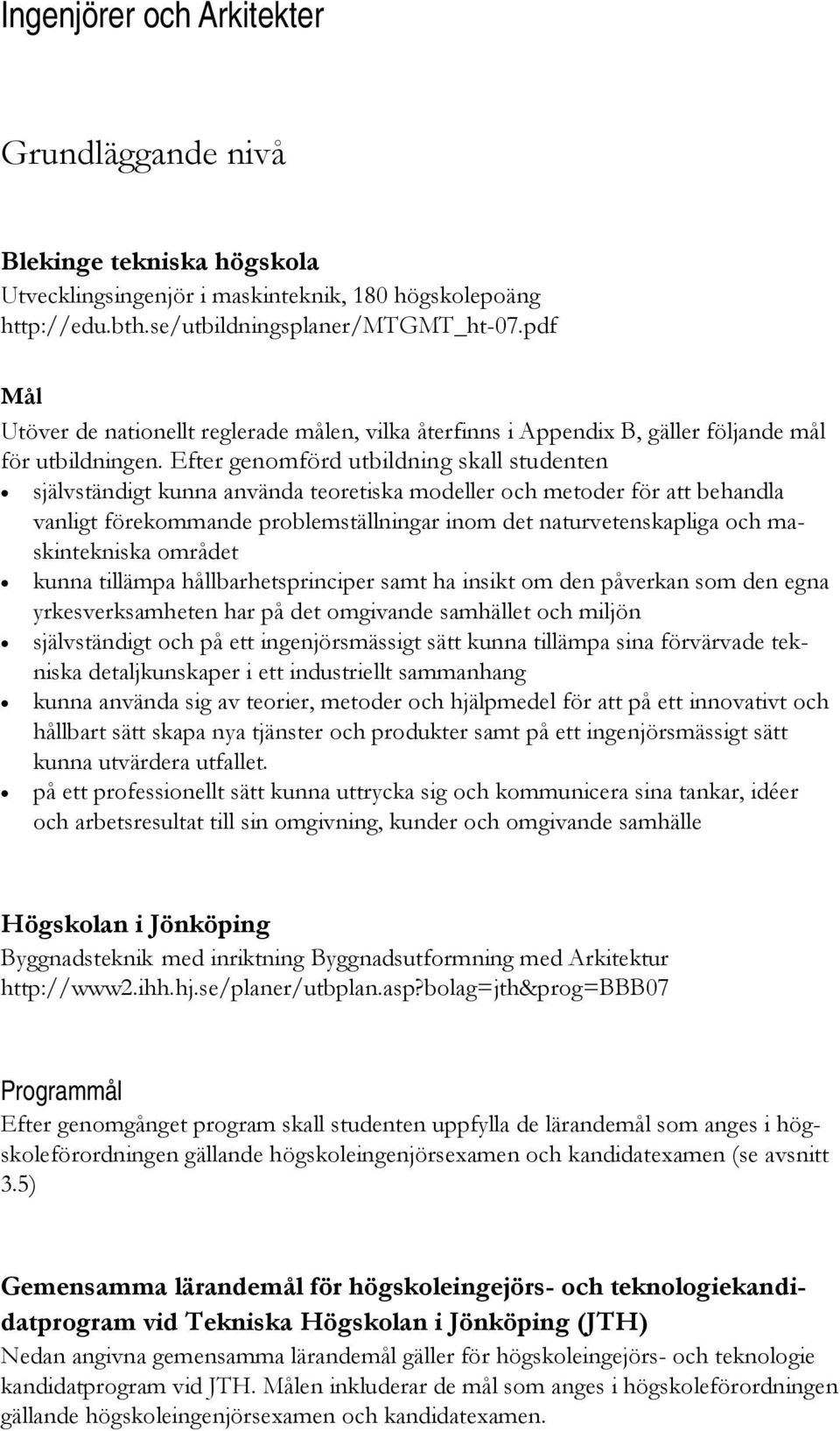 Efter genomförd utbildning skall studenten självständigt kunna använda teoretiska modeller och metoder för att behandla vanligt förekommande problemställningar inom det naturvetenskapliga och