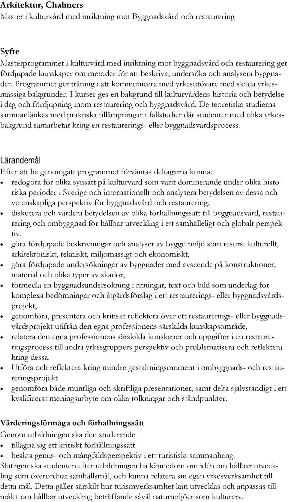 I kurser ges en bakgrund till kulturvårdens historia och betydelse i dag och fördjupning inom restaurering och byggnadsvård.