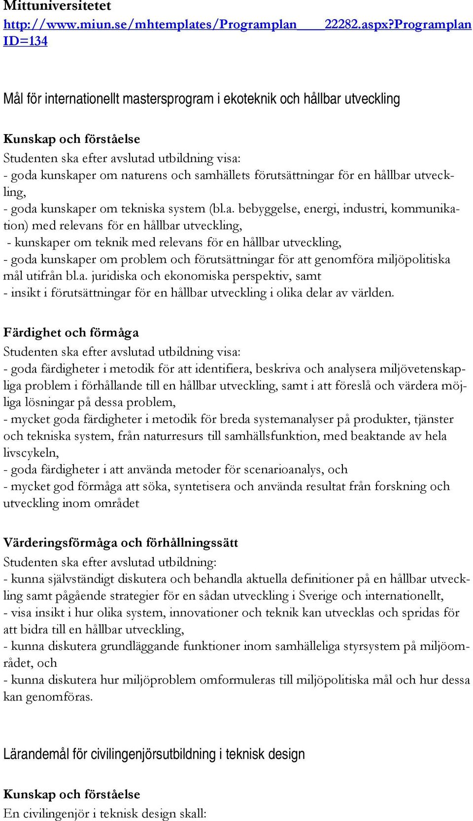 samhällets förutsättningar för en hållbar utveckling, - goda kunskaper om tekniska system (bl.a. bebyggelse, energi, industri, kommunikation) med relevans för en hållbar utveckling, - kunskaper om