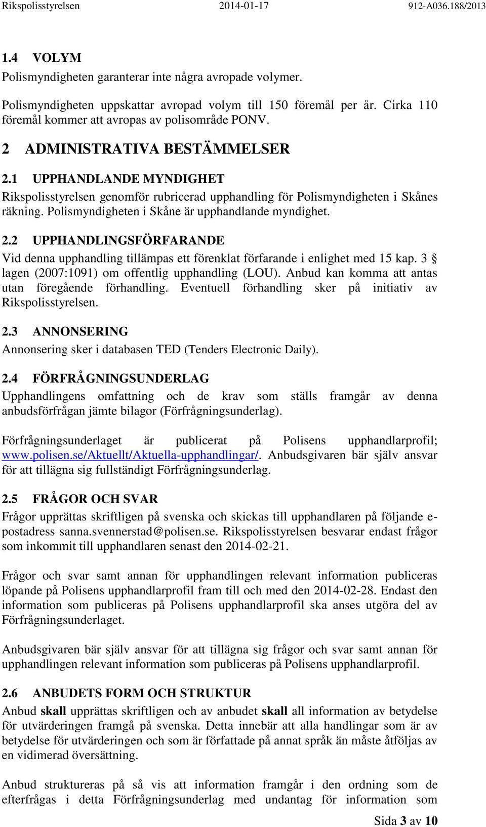 2.2 UPPHANDLINGSFÖRFARANDE Vid denna upphandling tillämpas ett förenklat förfarande i enlighet med 15 kap. 3 lagen (2007:1091) om offentlig upphandling (LOU).