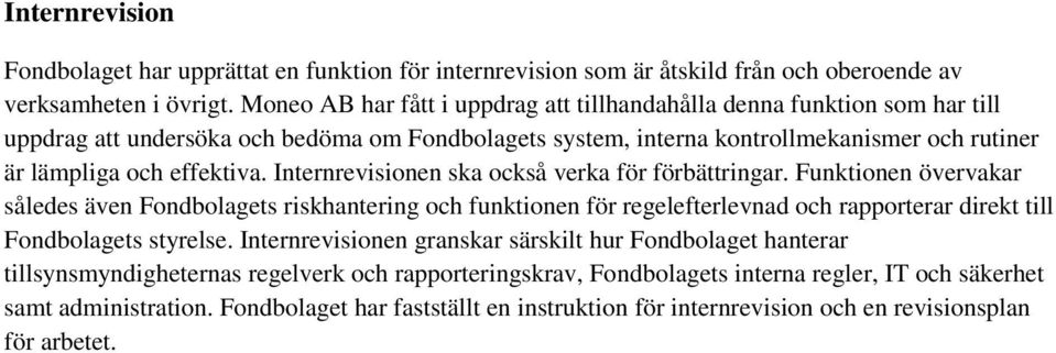 Internrevisionen ska också verka för förbättringar. Funktionen övervakar således även Fondbolagets riskhantering och funktionen för regelefterlevnad och rapporterar direkt till Fondbolagets styrelse.