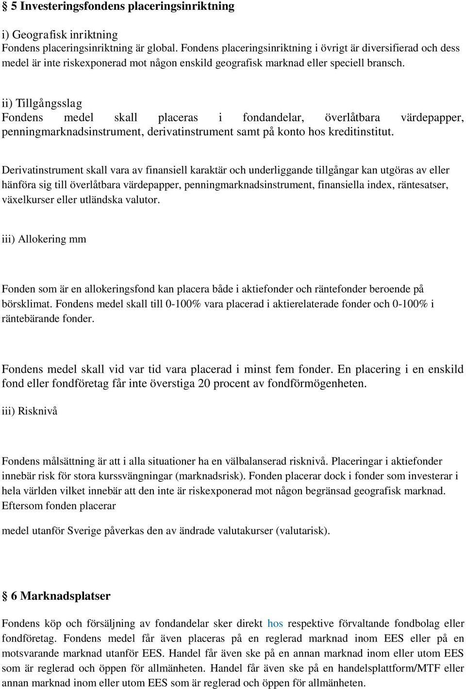 ii) Tillgångsslag Fondens medel skall placeras i fondandelar, överlåtbara värdepapper, penningmarknadsinstrument, derivatinstrument samt på konto hos kreditinstitut.